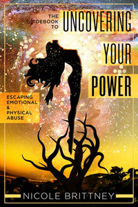 Uncovering Your Power: The Guidebook to Escaping Emotional and Physical Abuse